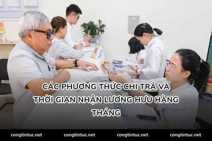 Các phương thức chi trả và thời gian nhận lương hưu hàng tháng