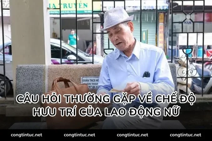 Câu hỏi thường gặp về chế độ hưu trí của lao động nữ