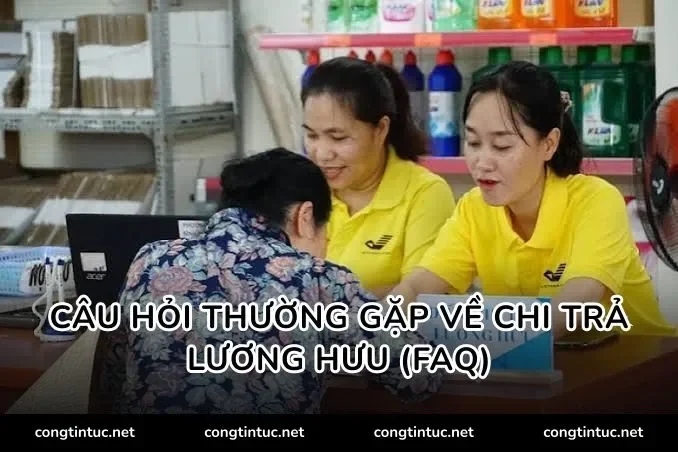 Câu hỏi thường gặp về chi trả lương hưu (FAQ)