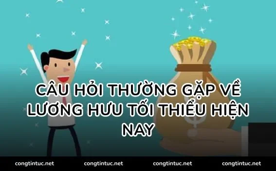 Câu hỏi thường gặp về lương hưu tối thiểu hiện nay