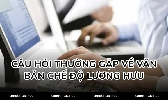 Câu hỏi thường gặp về văn bản chế độ lương hưu