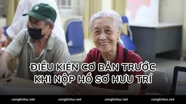 Điều kiện cơ bản trước khi nộp hồ sơ hưu trí