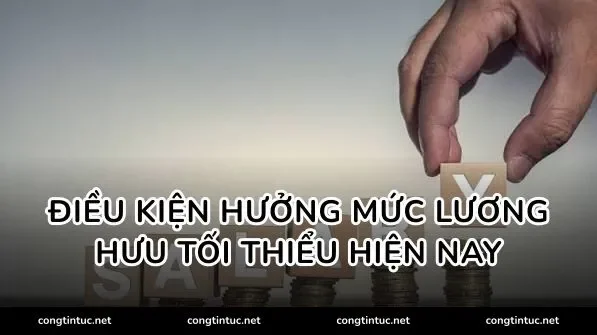 Điều kiện hưởng mức lương hưu tối thiểu hiện nay