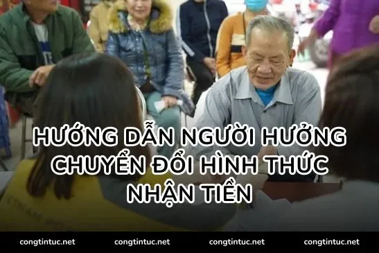 Hướng dẫn người hưởng chuyển đổi hình thức nhận tiền