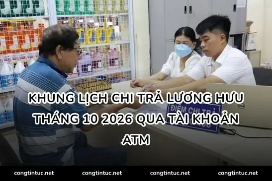 Khung lịch chi trả lương hưu tháng 10 2026 qua tài khoản ATM
