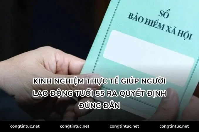 Kinh nghiệm thực tế giúp người lao động tuổi 55 ra quyết định đúng đắn