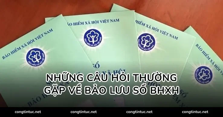 Những câu hỏi thường gặp về bảo lưu sổ BHXH