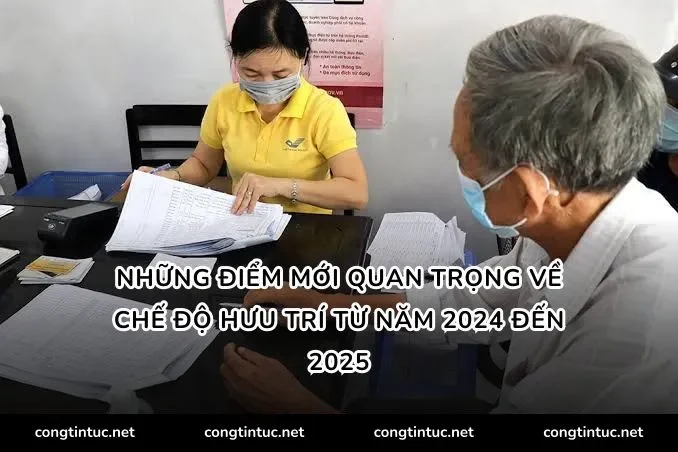 Những điểm mới quan trọng về chế độ hưu trí từ năm 2024 đến 2025