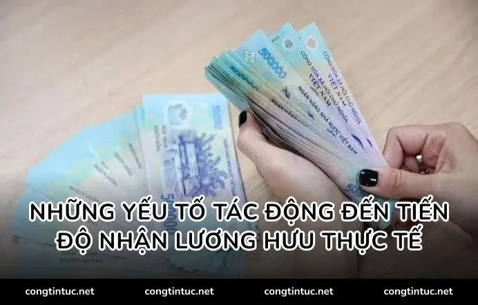 Những yếu tố tác động đến tiến độ nhận lương hưu thực tế