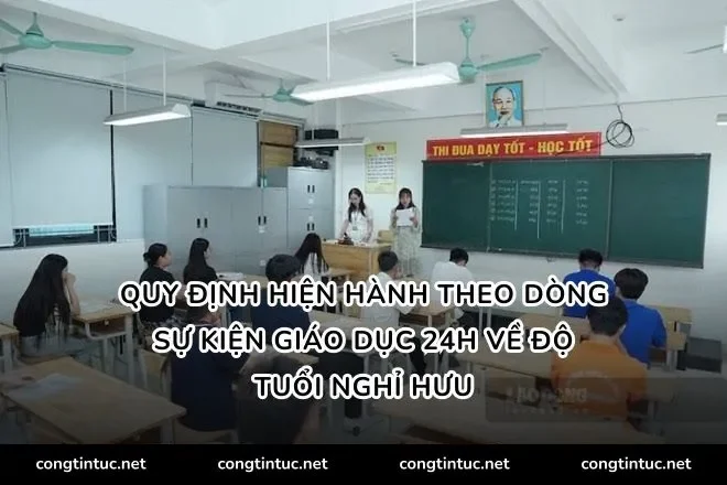 Quy định hiện hành theo dòng sự kiện giáo dục 24h về độ tuổi nghỉ hưu
