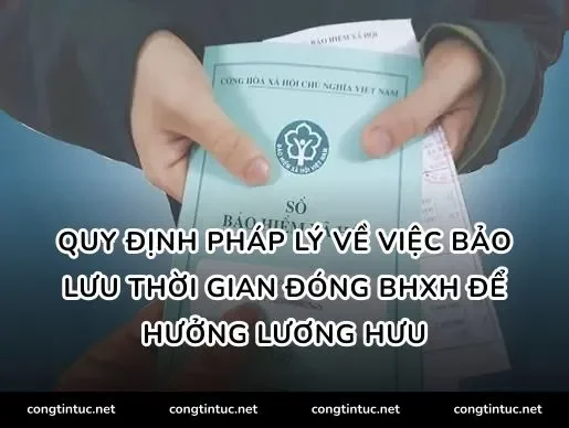 Quy định pháp lý về việc Bảo lưu thời gian đóng BHXH để hưởng lương hưu